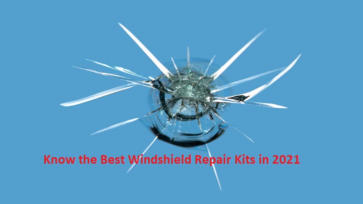 Know the Best Windshield Repair Kits in 2021