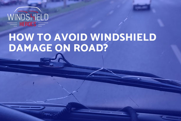 How To Avoid Windshield Damage On Road?