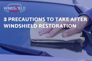 3 PRECAUTIONS TO TAKE AFTER WINDSHIELD RESTORATION