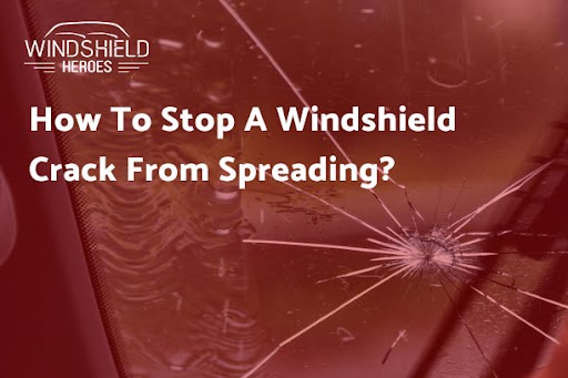 How To Stop A Windshield Crack From Spreading?