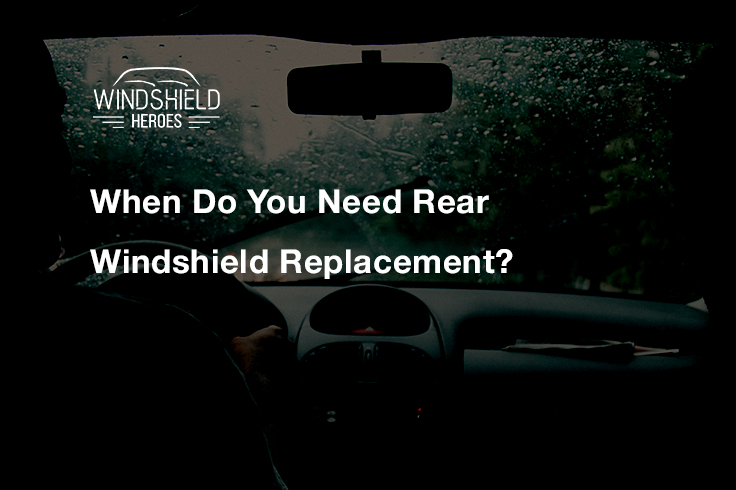 When Do You Need Rear Windshield Replacement?