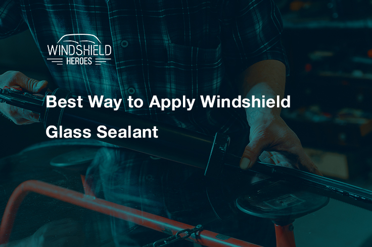 Best Way to Apply Windshield Glass Sealant