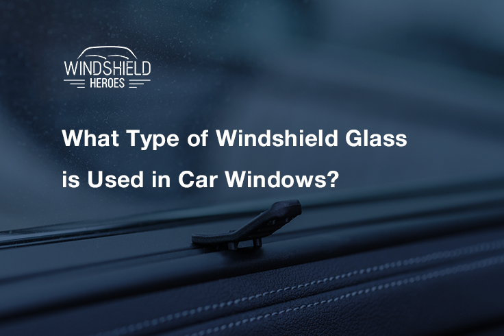 What Type of Windshield Glass is Used in Car Windows